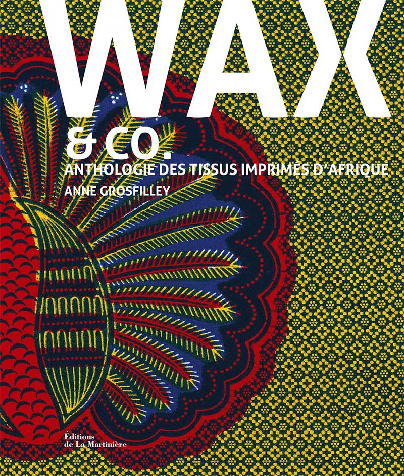 Wax and co, Anthologie des tissus imprimés d'Afrique - Éd° La Martiniere