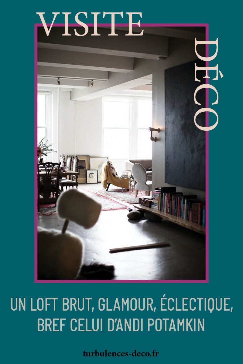 Un loft brut, glamour, éclectique, bref celui d'Andi Potamkin à retrouver sur Turbulences Déco