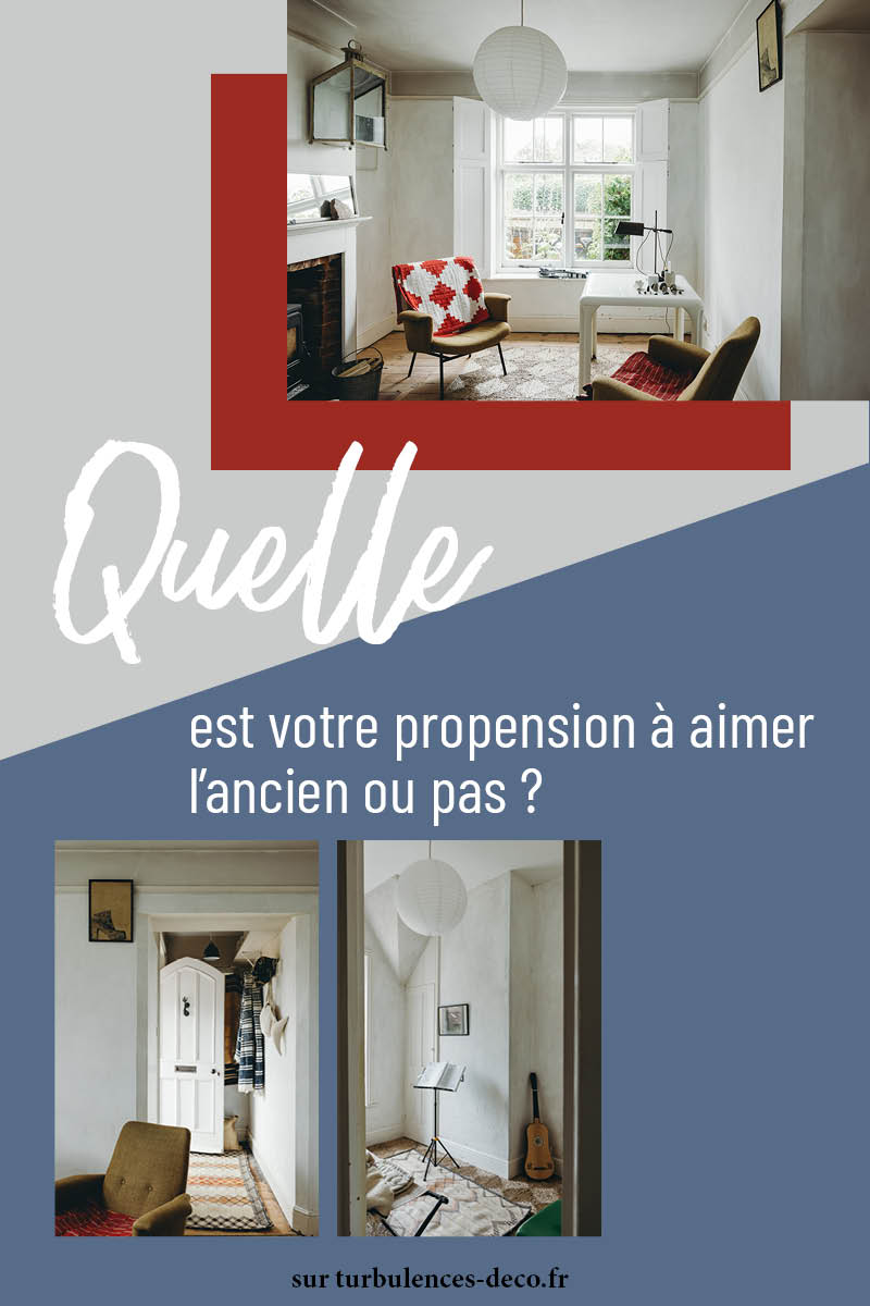 Les bonnes questions déco : Quelle est votre propension à aimer l'ancien ou pas ? à retrouver sur Turbulences Déco